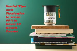 Useful Tips and Strategies to score 95% in Class 10 Board Exams
