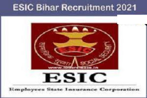 ESIC Bihar Recruitment 2021